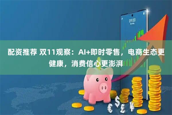 配资推荐 双11观察:AI+即时零售,电商生态更健康,消费信心更澎湃