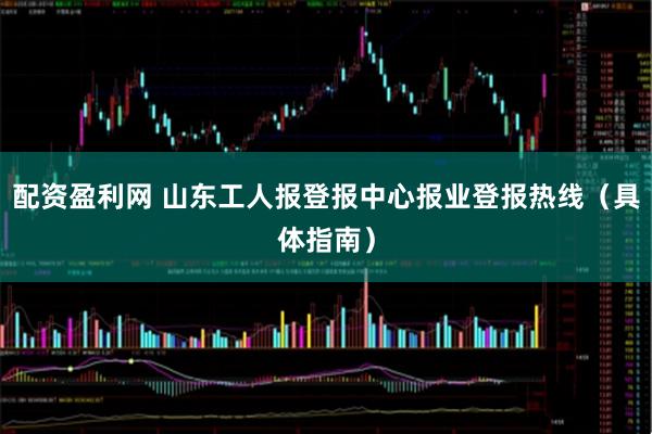 配资盈利网 山东工人报登报中心报业登报热线（具体指南）